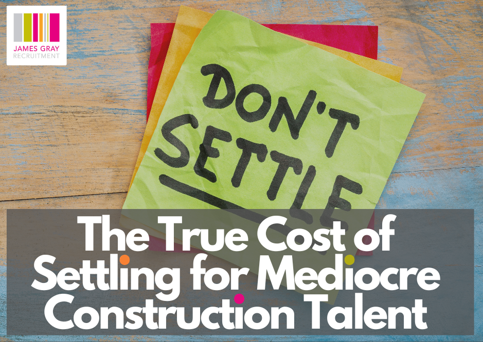 The True Cost of Settling for Mediocre Construction Talent